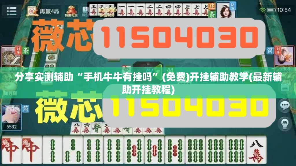 分享实测辅助“手机牛牛有挂吗”(免费)开挂辅助教学(最新辅助开挂教程)