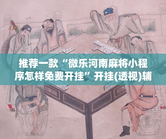 推荐一款“微乐河南麻将小程序怎样免费开挂”开挂(透视)辅助神器