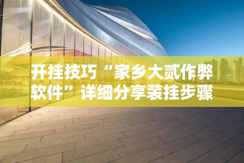 开挂技巧“家乡大贰作弊软件”详细分享装挂步骤