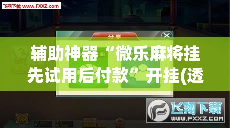 辅助神器“微乐麻将挂先试用后付款”开挂(透视)辅助神器
