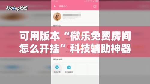可用版本“微乐免费房间怎么开挂”科技辅助神器手机版