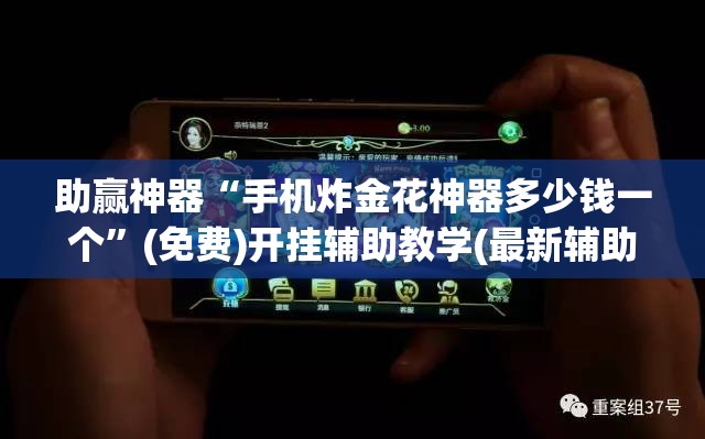 助赢神器“手机炸金花神器多少钱一个”(免费)开挂辅助教学(最新辅助开挂教程)