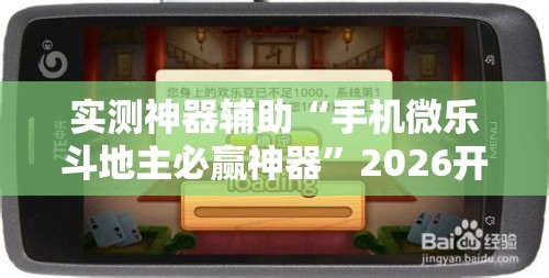 实测神器辅助“手机微乐斗地主必赢神器”2026开挂教程步骤