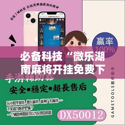 必备科技“微乐湖南麻将开挂免费下载安装”其实确实有挂