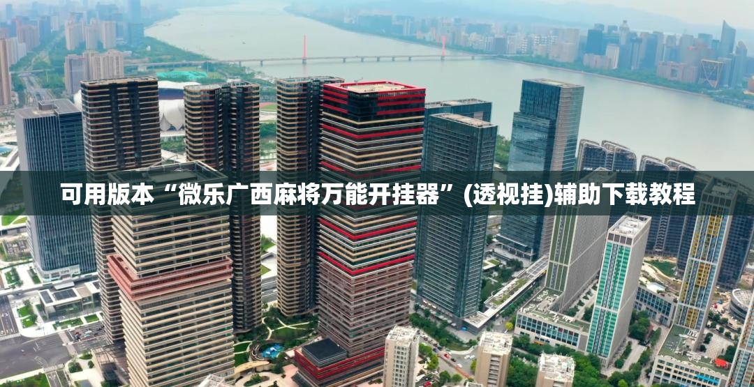 可用版本“微乐广西麻将万能开挂器	”(透视挂)辅助下载教程