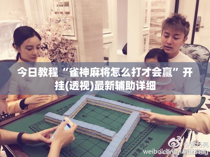 今日教程“雀神麻将怎么打才会赢”开挂(透视)最新辅助详细