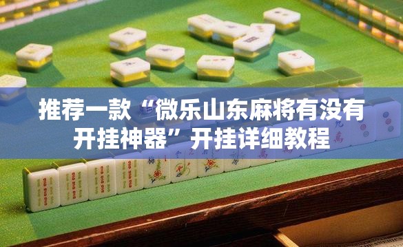 推荐一款“微乐山东麻将有没有开挂神器”开挂详细教程