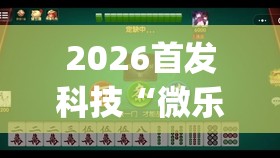 2026首发科技“微乐江西麻将万能开挂器通用版	”开挂(透视)辅助教程