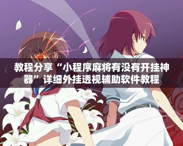 教程分享“小程序麻将有没有开挂神器”详细外挂透视辅助软件教程