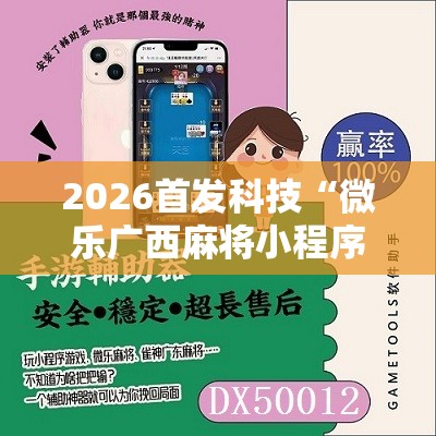 2026首发科技“微乐广西麻将小程序必赢神器免费安装”科技辅助神器手机版