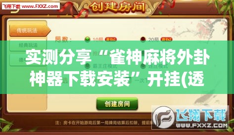 实测分享“雀神麻将外卦神器下载安装”开挂(透视)辅助神器