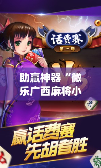 助赢神器“微乐广西麻将小程序有没有开挂神器”(免费)开挂辅助教学(最新辅助开挂教程)
