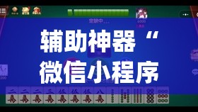 辅助神器“微信小程序微乐麻将万能开挂器”(免费)开挂辅助教学(最新辅助开挂教程)