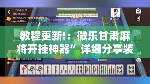 教程更新!：微乐甘肃麻将开挂神器”详细分享装挂步骤