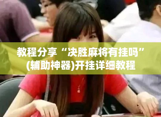 教程分享“决胜麻将有挂吗”(辅助神器)开挂详细教程