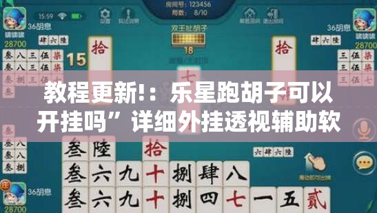 教程更新!：乐星跑胡子可以开挂吗	”详细外挂透视辅助软件教程
