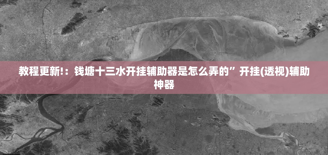 教程更新!：钱塘十三水开挂辅助器是怎么弄的”开挂(透视)辅助神器