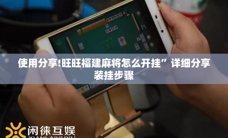 使用分享!旺旺福建麻将怎么开挂”详细分享装挂步骤