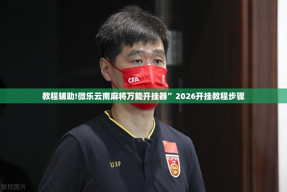 教程辅助!微乐云南麻将万能开挂器”2026开挂教程步骤