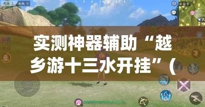 实测神器辅助“越乡游十三水开挂”(辅助神器)开挂详细教程
