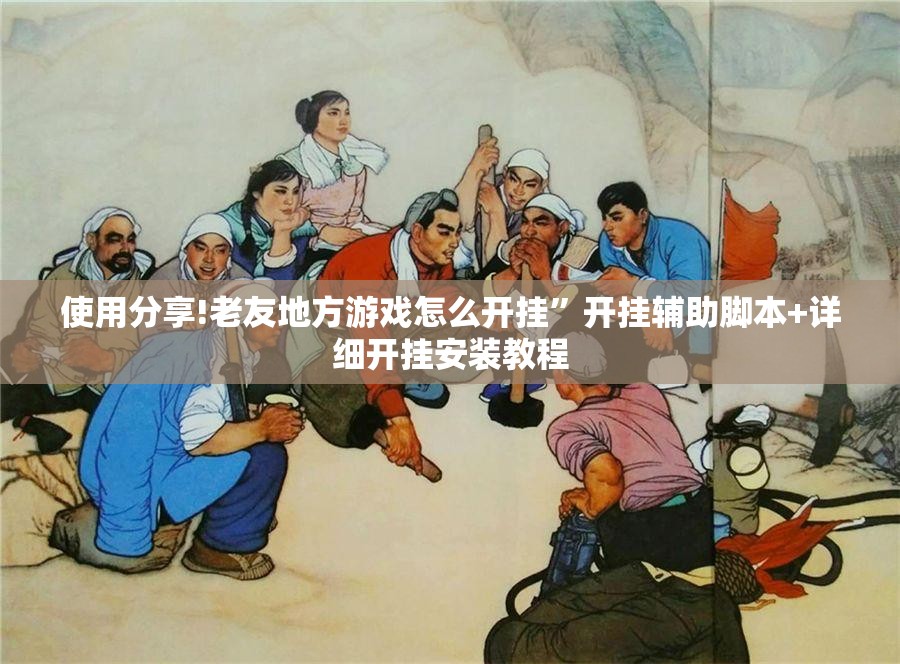 使用分享!老友地方游戏怎么开挂”开挂辅助脚本+详细开挂安装教程