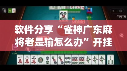 软件分享“雀神广东麻将老是输怎么办”开挂(透视)最新辅助详细