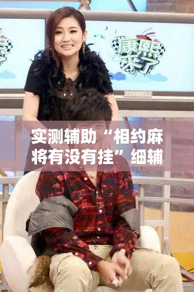 实测辅助“相约麻将有没有挂	”细辅助教程分享