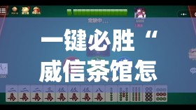 一键必胜“威信茶馆怎么开挂”(透视)其实确实有挂