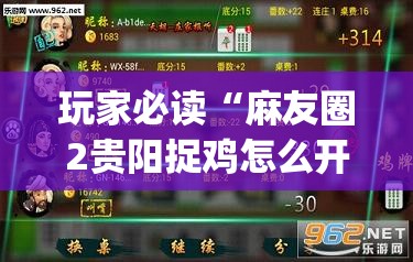 玩家必读“麻友圈2贵阳捉鸡怎么开挂	”(免费)开挂辅助教学(最新辅助开挂教程)