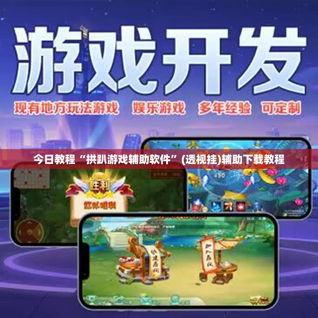 今日教程“拱趴游戏辅助软件”(透视挂)辅助下载教程