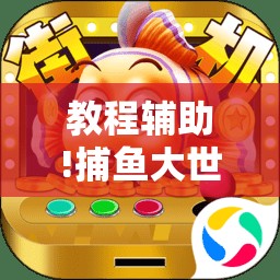 教程辅助!捕鱼大世界怎么开挂	”科技辅助神器手机版