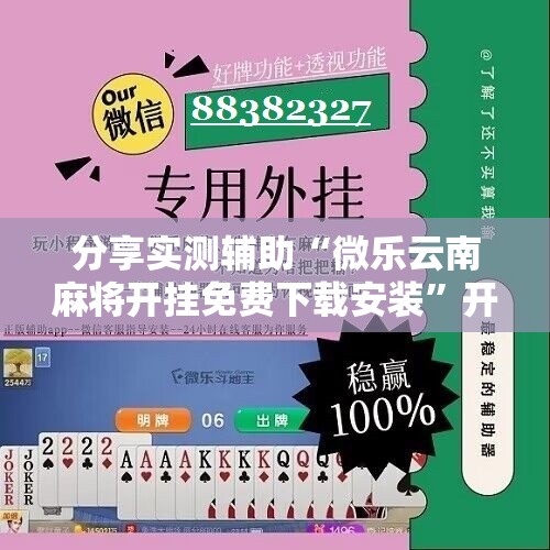 分享实测辅助“微乐云南麻将开挂免费下载安装”开挂详细教程