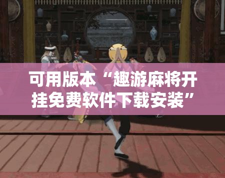 可用版本“趣游麻将开挂免费软件下载安装	”详细开挂教程