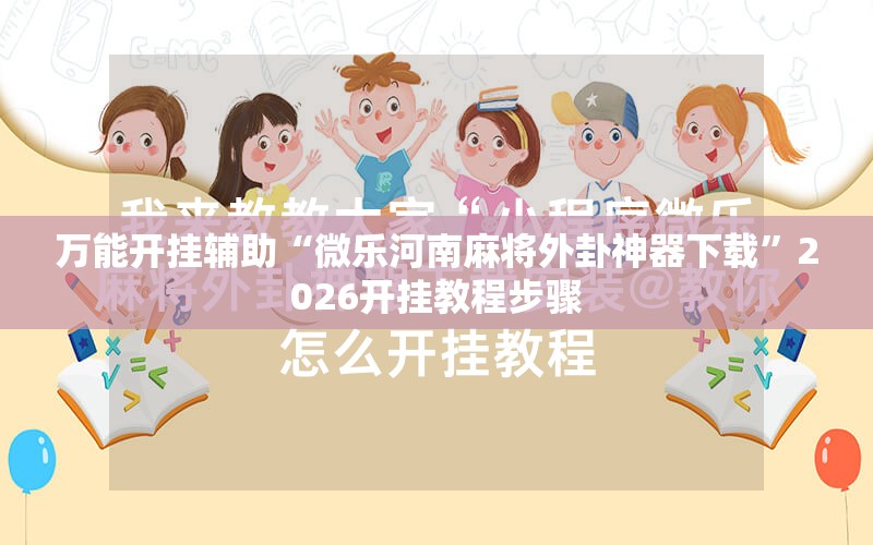 万能开挂辅助“微乐河南麻将外卦神器下载	”2026开挂教程步骤