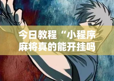 今日教程“小程序麻将真的能开挂吗”详细分享装挂步骤