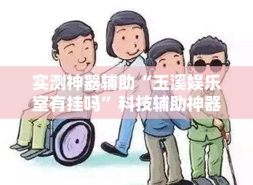 实测神器辅助“玉溪娱乐室有挂吗”科技辅助神器手机版
