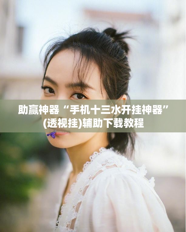 助赢神器“手机十三水开挂神器	”(透视挂)辅助下载教程