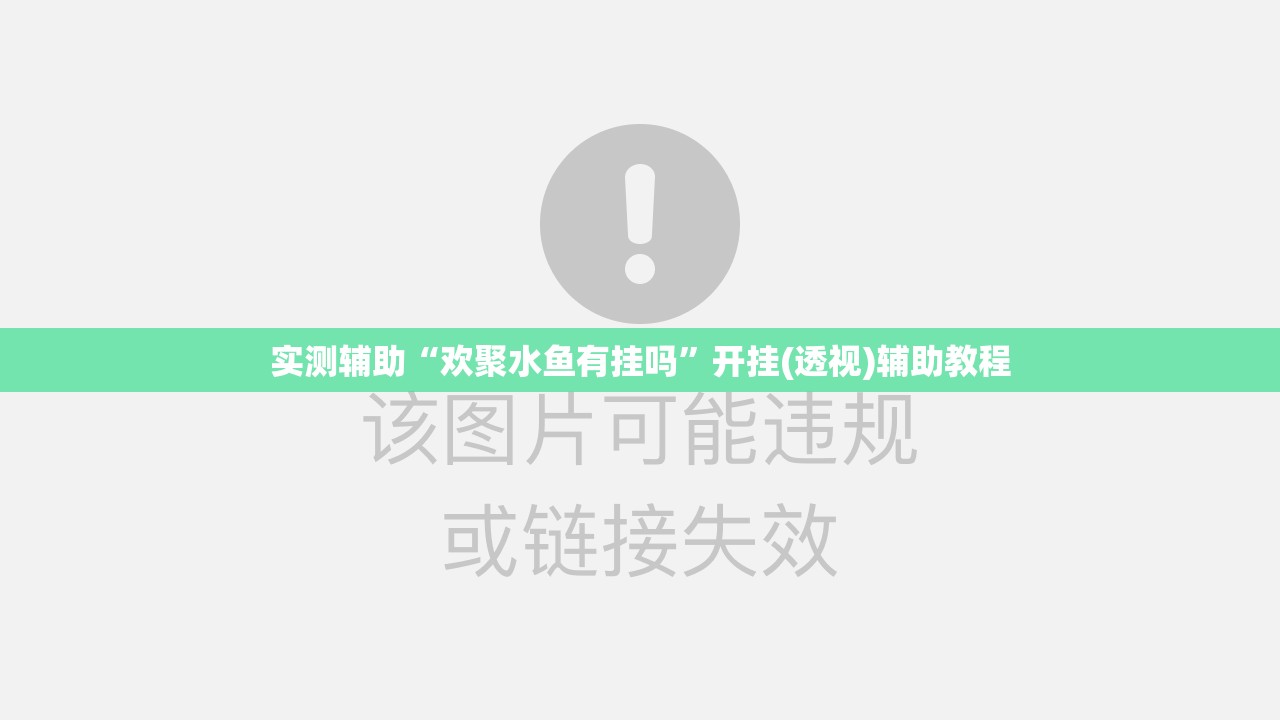 实测辅助“欢聚水鱼有挂吗	”开挂(透视)辅助教程