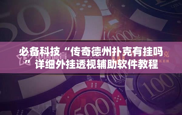 必备科技“传奇德州扑克有挂吗	”详细外挂透视辅助软件教程