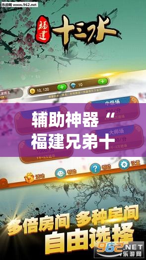 辅助神器“福建兄弟十三水怎么拿好牌”开挂(透视)最新辅助详细