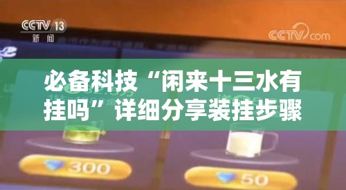 必备科技“闲来十三水有挂吗	”详细分享装挂步骤