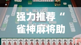 强力推荐“雀神麻将助赢神器购买	”(免费)开挂辅助教学(最新辅助开挂教程)