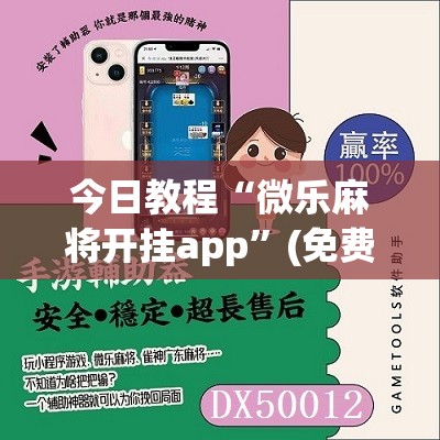 今日教程“微乐麻将开挂app	”(免费)开挂辅助教学(最新辅助开挂教程)