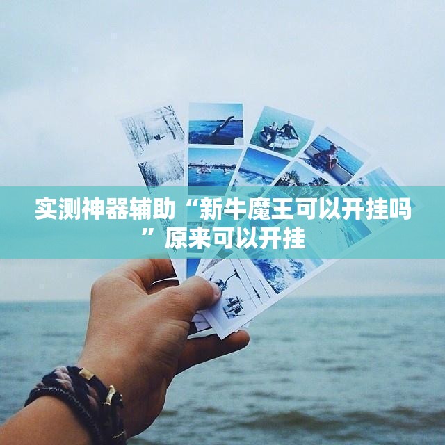 实测神器辅助“新牛魔王可以开挂吗”原来可以开挂