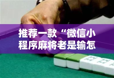 推荐一款“微信小程序麻将老是输怎么回事	”详细外挂透视辅助软件教程