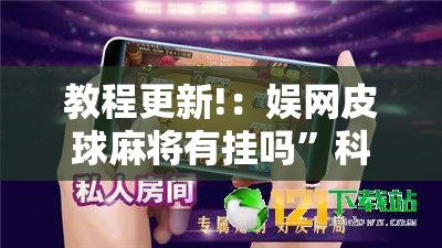教程更新!：娱网皮球麻将有挂吗”科技辅助神器手机版