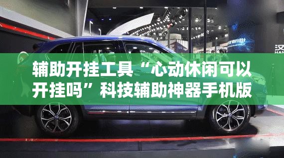 辅助开挂工具“心动休闲可以开挂吗”科技辅助神器手机版