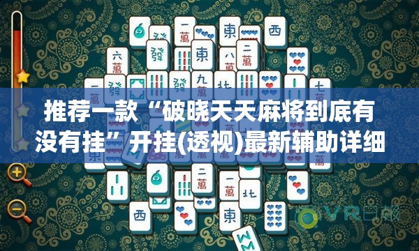 推荐一款“破晓天天麻将到底有没有挂”开挂(透视)最新辅助详细