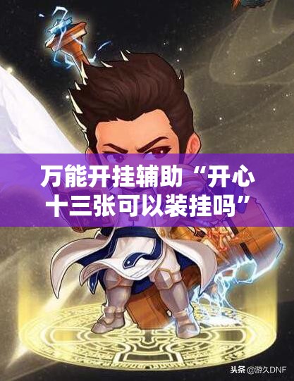 万能开挂辅助“开心十三张可以装挂吗”开挂详细教程