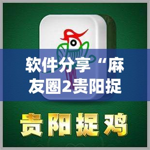 软件分享“麻友圈2贵阳捉鸡麻将有开挂的吗”开挂(透视)辅助神器